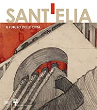 Antonio Sant'Elia. Il futuro della città. Ediz. a colori
