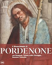 Il Rinascimento di Pordenone con Giorgione, Tiziano, Lotto, Correggio, Bassano, Tintoretto. Ediz. a colori