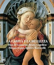 La carità e la bellezza. Tino di Camaino, Beato Angelico, Filippo Lippi, Sandro Botticelli. Ediz. illustrata