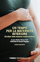 Un tempo per la maternità interiore. Gli albori della relazione madre-bambino. Nuova ediz.