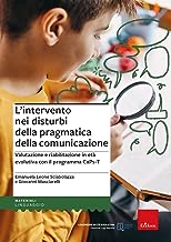 L'intervento nei disturbi della pragmatica della comunicazione. Valutazione e riabilitazione in età evolutiva con il programma CaPs-T