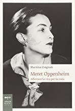 Meret Oppenheim. Afferrare la libert per la coda