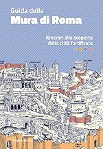 Guida delle mura di Roma. Itinerari alla scoperta della città fortificata