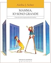 Mamma, io sono grande. Come far fiorire la personalità dei bambini