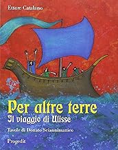Per altre terre. Il viaggio di Ulisse. Tavole a colori di Donato Sciannimanico (Letterature)