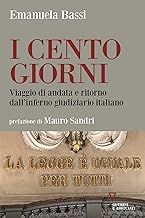 I cento giorni. Viaggio di andata e ritorno dall'inferno giudiziario italiano