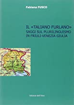 Il taliano furlano. Saggi sul plurilinguismo in Friuli-Venezia Giulia