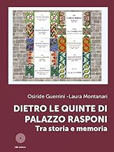Dietro le quinte di Palazzo Rasponi. Tra storia e memoria. Ediz. illustrata