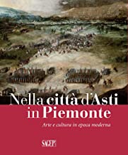 Nella città d'Asti in Piemonte. Arte e cultura in epoca moderna. Catalogo della mostra (Asti, 28 ottobre 2017-25 febbraio 2018)