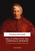Nello specchio del cardinale John Henry Newman. Un santo contro la religione del mondo