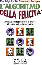 L'algoritmo della felicità: Amicizia, corteggiamento e amore al tempo dei social network