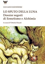 Lo sputo della luna. Dossier segreti di ermetismo e alchimia