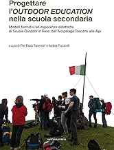 Progettare l'outdoor education nella scuola secondaria. Modelli formativi ed esperienze didattiche di scuole outdoor in rete: dall’arcipelago toscano alle Alpi