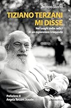 Tiziano Terzani mi disse. Nei luoghi delle radici di un esploratore irrequieto