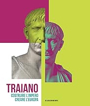 Traiano. Costruire l'Impero, creare l'Europa. Catalogo della mostra (Roma, 29 novembre 2017-16 settembre 2018)