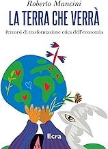 La terra che verrà. Percorsi di trasformazione etica dell’economia