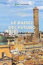 Le radici del futuro. La storia di Emil Banca e i suoi orizzonti