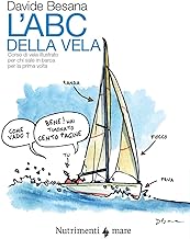 L'Abc della vela. Corso di vela illustrato per chi sale in barca per la prima volta