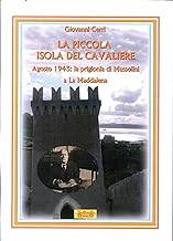 La piccola isola del cavaliere. Agosto 1943: La prigionia di Mussolini a La Maddalena
