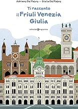 Ti racconto il Friuli Venezia Giulia