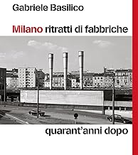 Milano ritratti di fabbriche. Quarant'anni dopo