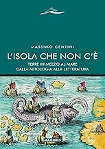 L'Isola che non c'è. Terre in mezzo al mare dalla mitologia alla letteratura