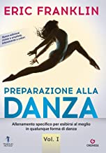 Preparazione alla danza. Allenamento specifico per esibirsi al meglio in qualunque forma di danza. Nuova ediz. (Vol. 1)