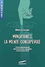 Mindfulness. La mente consapevole. Vivere pienamente attraverso una completa conoscenza di sé