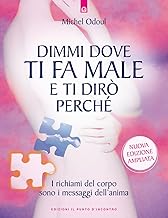 Dimmi dove ti fa male e ti dirò perché. I richiami del corpo sono i messaggi dell'anima. Nuova ediz.