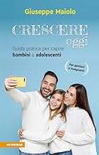 Crescere oggi. Guida pratica per capire bambini e adolescenti