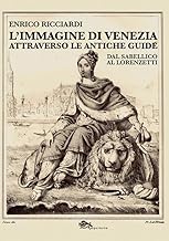 L'immagine di Venezia attraverso le antiche guide. Dal Sabellico al Lorenzetti