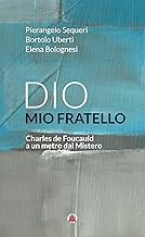 Dio mio fratello. Charles de Foucauld a un metro dal Mistero