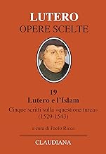 Lutero e l'Islam. Cinque scritti sulla «questione turca» 1529-1543