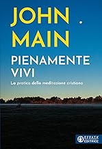 Pienamente vivi. La pratica della meditazione cristiana