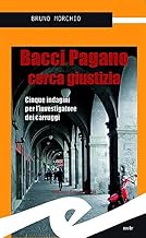 Bacci Pagano cerca giustizia. Cinque indagini per l'investigatore dei carruggi