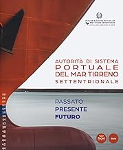 Autorità di Sistema Portuale del Mar Tirreno Settentrionale. Passato presente futuro. Ediz. italiana e inglese