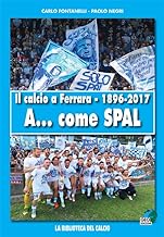 Il calcio a Ferrara. 1896-2017. A... come SPAL. Ediz. illustrata