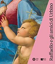 Raffaello e gli amici di Urbino. Catalogo della mostra (Urbino, 3 ottobre 2019-19 gennaio 2020). Ediz. illustrata