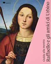 Raffaello e gli amici di Urbino. Guida alla mostra (Urbino, 3 ottobre 2019-19 gennaio 2020)