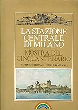 La stazione Centrale di Milano. Mostra del Cinquantenario Ferrovie dello Stato - Comune di Milano