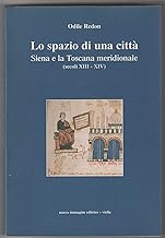 Lo spazio di una citt. Siena e la Toscana meridionale (secoli XIII-XIV)