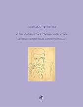 Giovanni Testori. «Una dolcissima violenza sulle cose». Lettere e scritti negli anni di «Pattuglia»