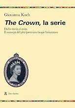 The crown. La serie. Dalla storia al mito. Il concept del pluripremiato biopic britannico