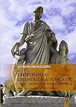 Leopoldo II granduca di Toscana. I viaggi, i documenti e la bonifica della Maremma