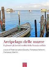 Arcipelago delle maree. Esplorare gli incerti confini della Venezia anfibia