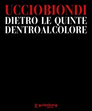Uccio Biondi. Dietro le quinte. Dentro al colore. Ediz. illustrata