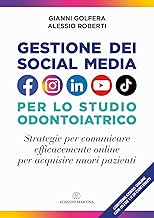 Gestione dei social media nello studio odontoiatrico. Strategie per comunicare efficacemente online per acquisire nuovi pazienti. Con Video