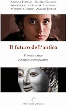 Il futuro dell’antico. Filosofia antica e mondo contemporaneo