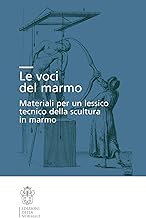 Le voci del marmo. Materiali per un lessico tecnico della scultura in marmo