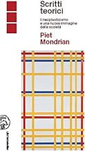 Piet Mondrian scritti teorici. Il neoplasticismo e una nuova immagine della società